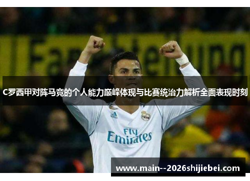 C罗西甲对阵马竞的个人能力巅峰体现与比赛统治力解析全面表现时刻