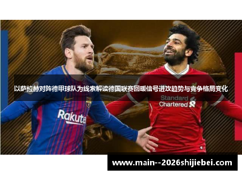 以萨拉赫对阵德甲球队为线索解读德国联赛回暖信号进攻趋势与竞争格局变化 以萨拉赫对阵德甲球队为线索解读德国联赛回暖信号进攻趋势与竞争格局变化