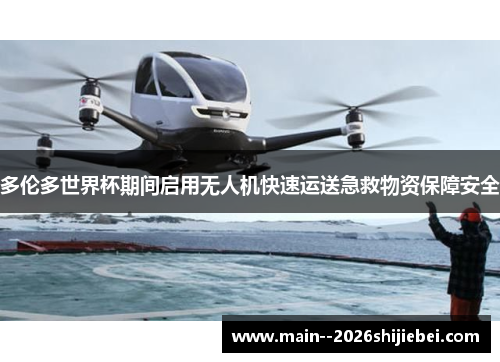 多伦多世界杯期间启用无人机快速运送急救物资保障安全