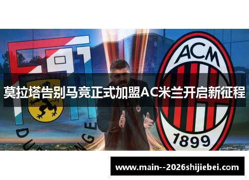 莫拉塔告别马竞正式加盟AC米兰开启新征程 莫拉塔告别马竞正式加盟AC米兰开启新征程