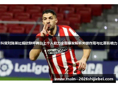 科曼对阵莱比锡欧联杯舞台上个人能力全面爆发解析关键作用与比赛影响力